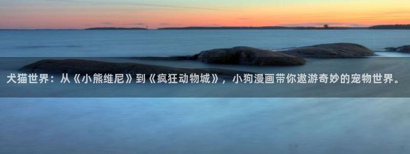 贝勒漫画个人中心：犬猫世界：从《小熊维尼》到《疯狂动物城》，小狗漫画带你遨游奇妙的宠物世界。